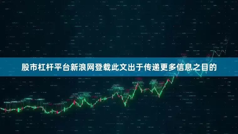 股市杠杆平台新浪网登载此文出于传递更多信息之目的